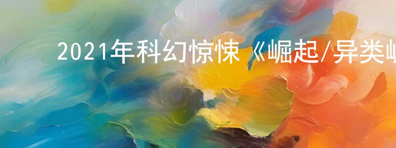 曹建霞的动漫综艺大全,2021年科幻惊悚《崛起/异类崛起》BD中英双字迅雷下载_电影天堂